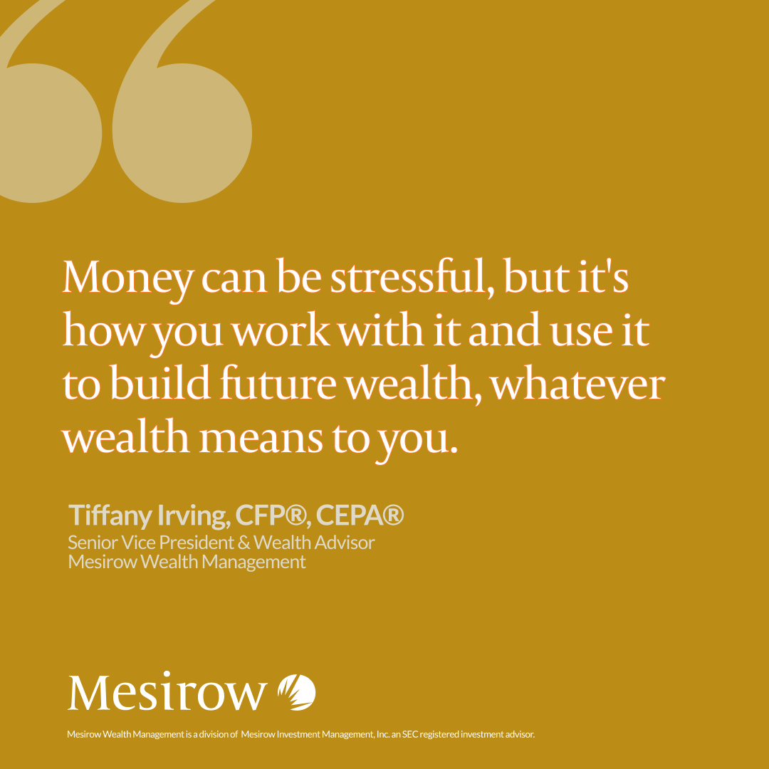 Money can be stressful, but it's how you work with it and use it to build future wealth,whatever wealth means to you.