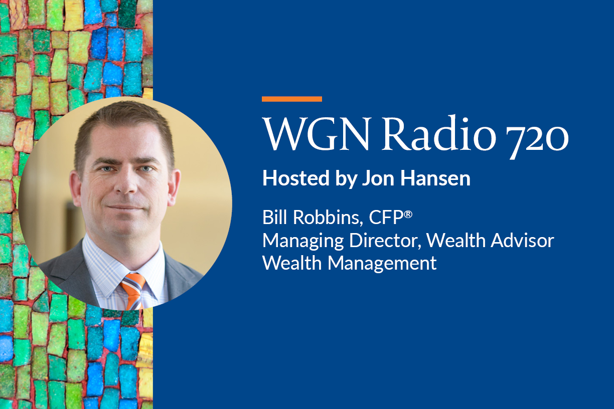 WGN Radio 720 hosted by Jon Hansen | Bill Robbins, CFP | Managing Director, Wealth Advisor | Wealth Management
