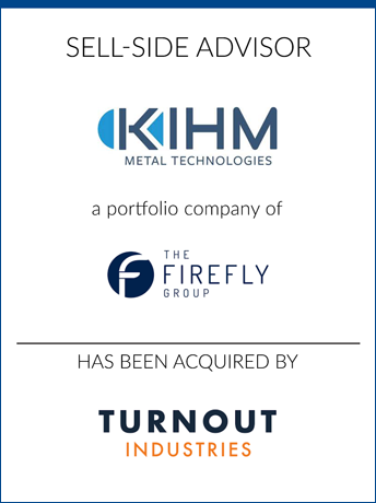 tombstone - sell-side transaction KIHM Metal Technologies The Firefly Group Turnout Industries logo